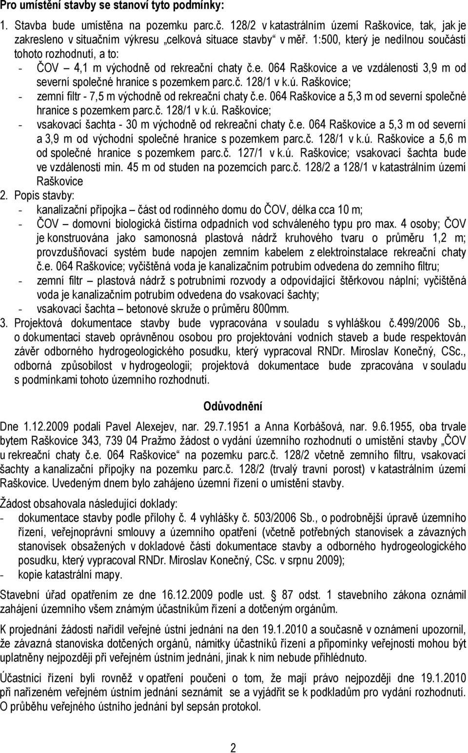 Raškovice; - zemní filtr - 7,5 m východně od rekreační chaty č.e. 064 Raškovice a 5,3 m od severní společné hranice s pozemkem parc.č. 128/1 v k.ú.