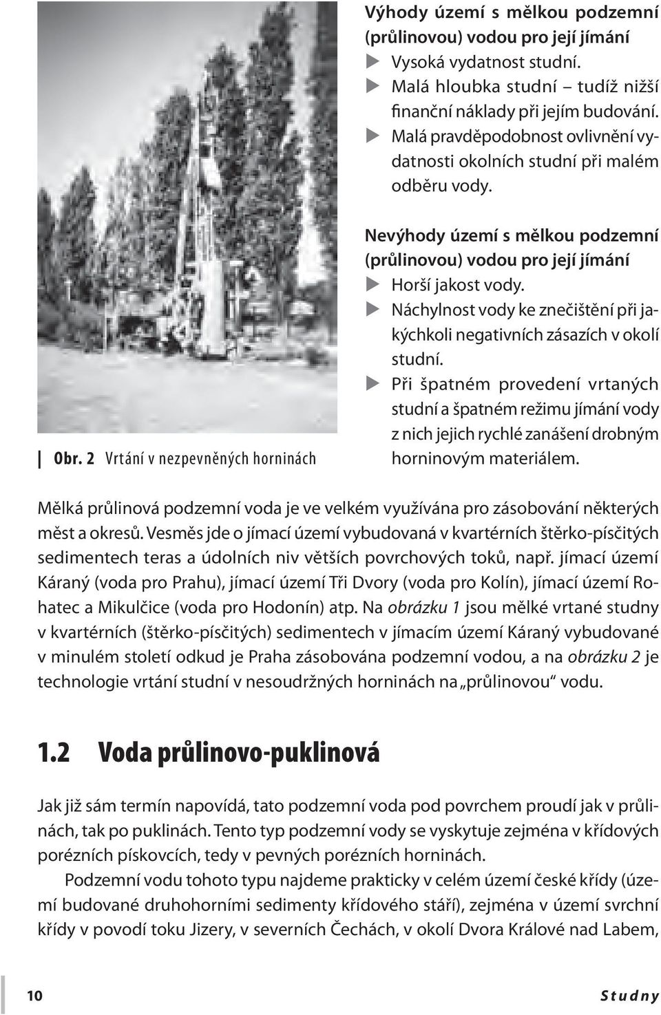 2 Vrtání v nezpevněných horninách Nevýhody území s mělkou podzemní (průlinovou) vodou pro její jímání Horší jakost vody.