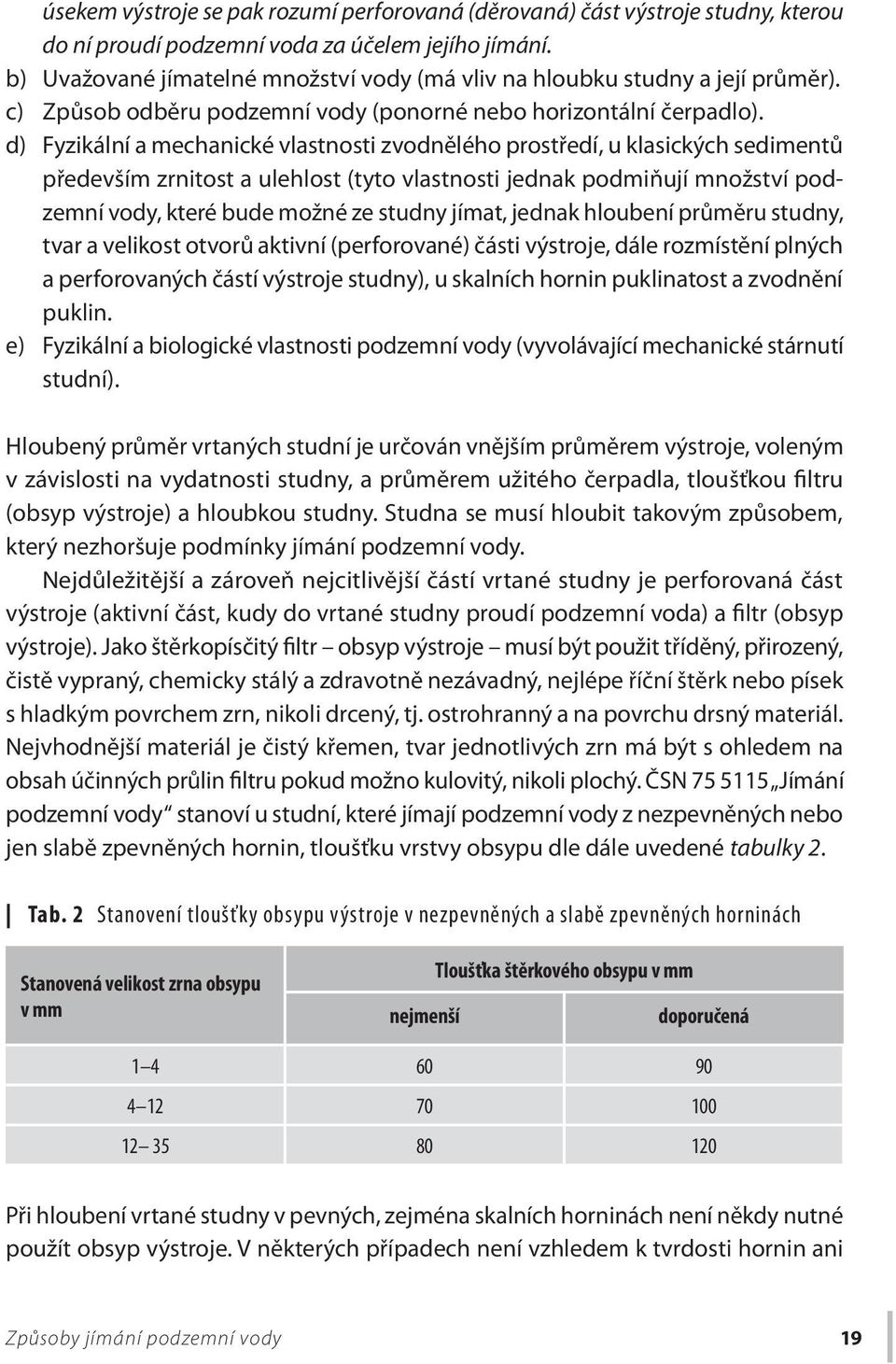 d) Fyzikální a mechanické vlastnosti zvodnělého prostředí, u klasických sedimentů především zrnitost a ulehlost (tyto vlastnosti jednak podmiňují množství podzemní vody, které bude možné ze studny