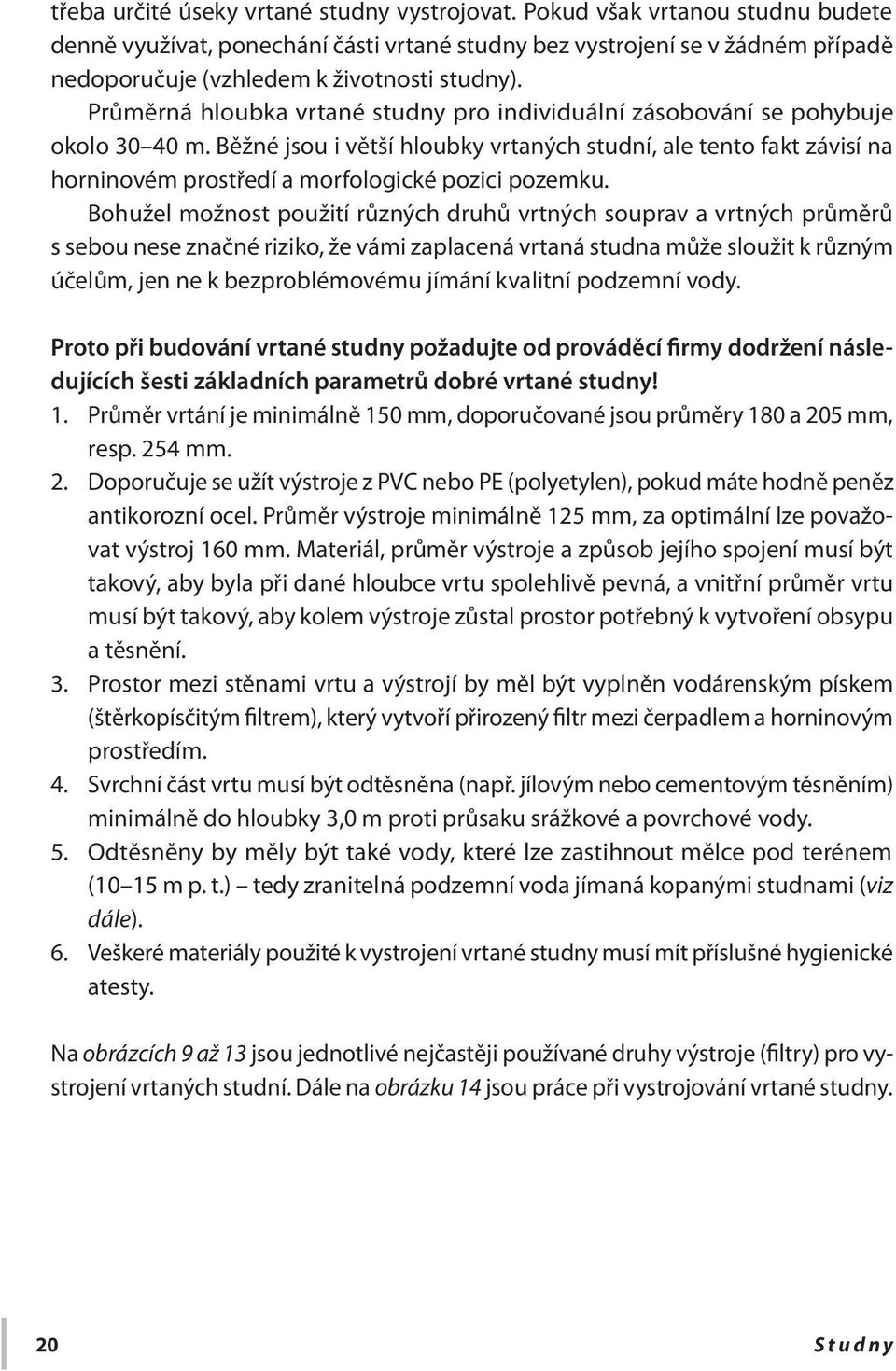 Průměrná hloubka vrtané studny pro individuální zásobování se pohybuje okolo 30 40 m.