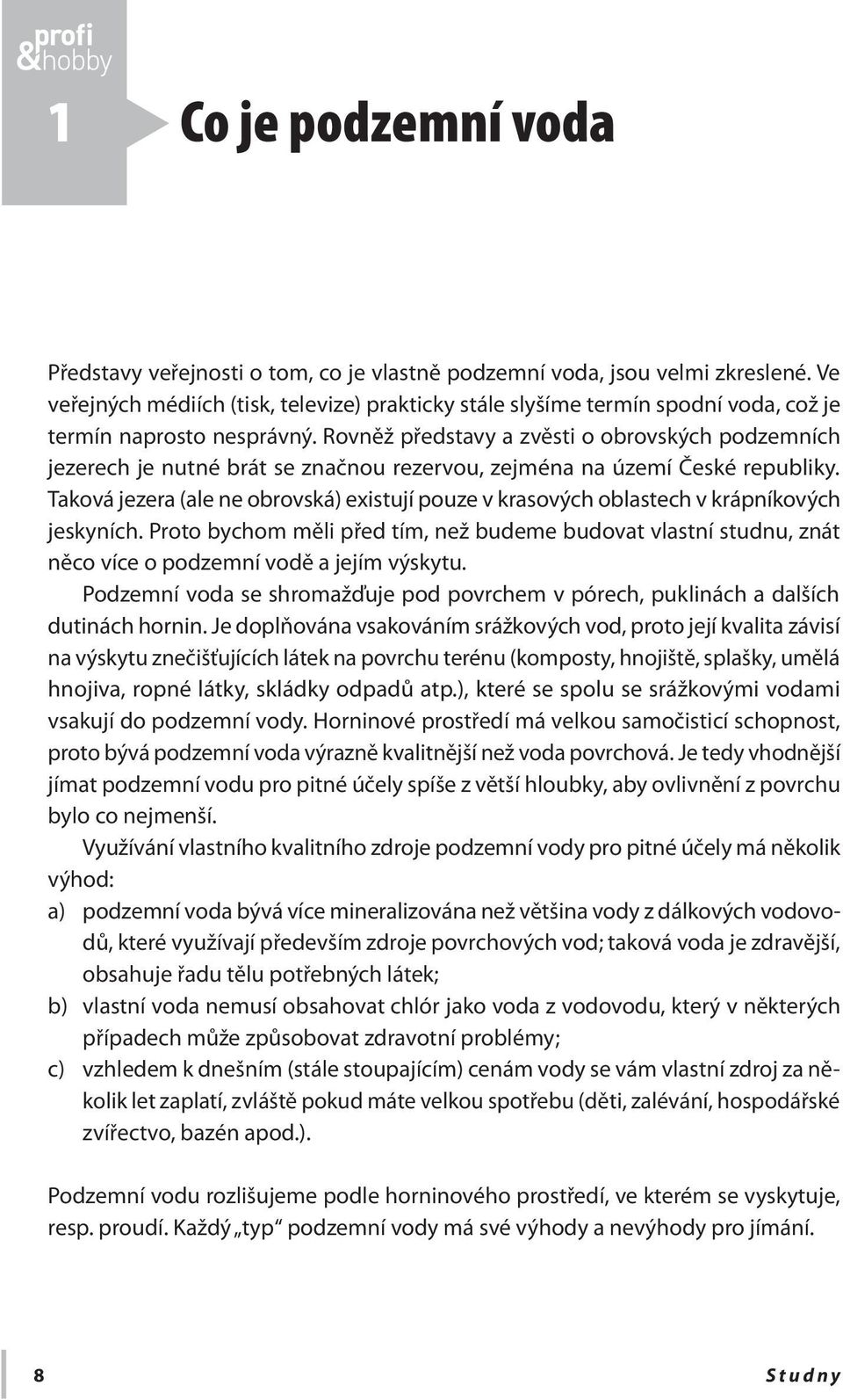 Rovněž představy a zvěsti o obrovských podzemních jezerech je nutné brát se značnou rezervou, zejména na území České republiky.