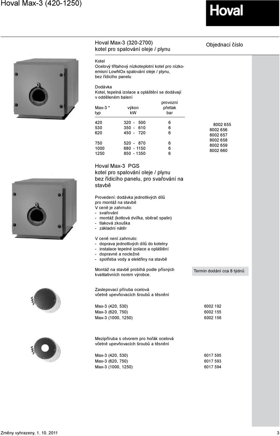 656 8002 657 8002 658 8002 659 8002 660 Hoval PGS kotel pro spalování oleje / plynu bez řídicího panelu, pro svařování na stavbě Provedení: dodávka jednotlivých dílů pro montáž na stavbě V ceně je