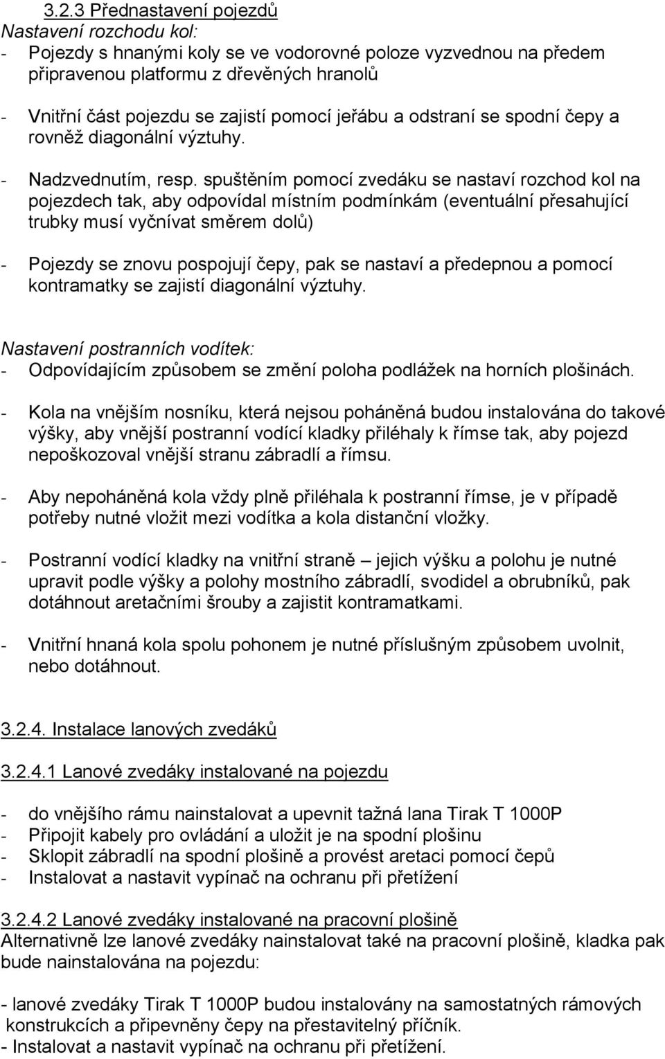 spuštěním pomocí zvedáku se nastaví rozchod kol na pojezdech tak, aby odpovídal místním podmínkám (eventuální přesahující trubky musí vyčnívat směrem dolů) - Pojezdy se znovu pospojují čepy, pak se