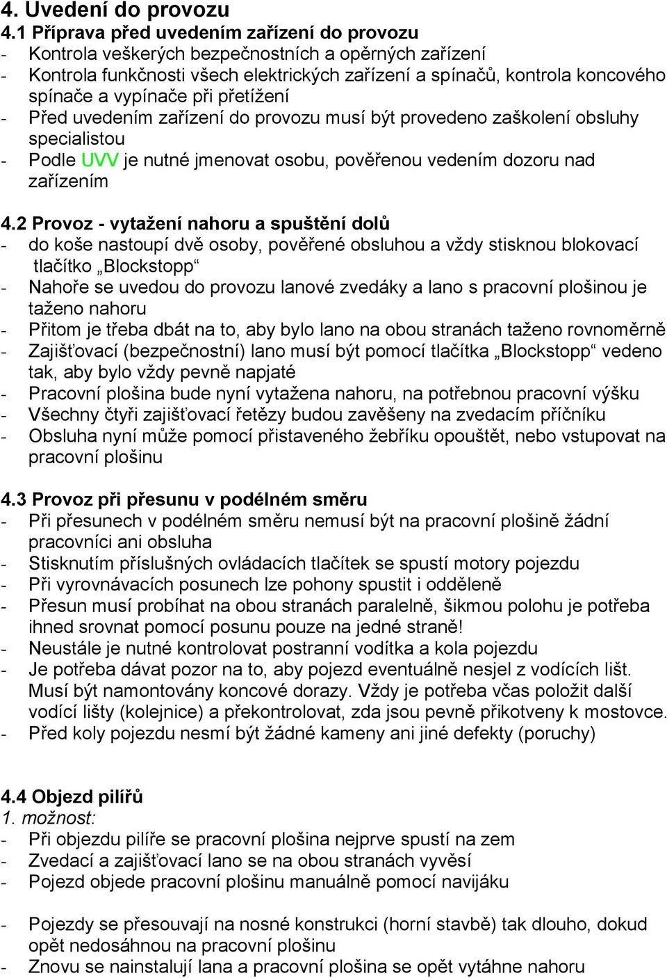 při přetížení - Před uvedením zařízení do provozu musí být provedeno zaškolení obsluhy specialistou - Podle UVV je nutné jmenovat osobu, pověřenou vedením dozoru nad zařízením 4.