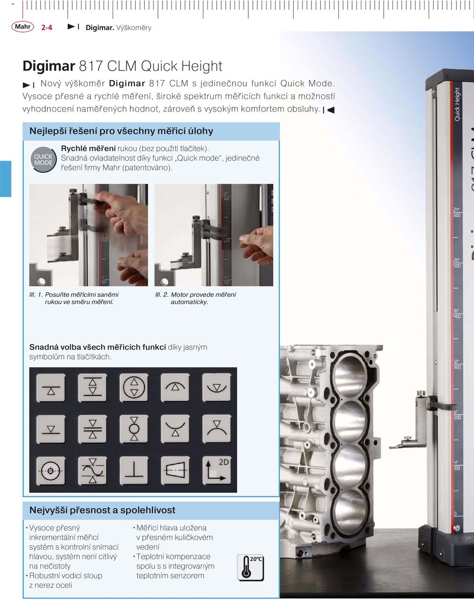 Nejlepší řešení pro všechny měřicí úlohy QUICK MODE Rychlé měření rukou (bez použití tlačítek). Snadná ovladatelnost díky funkci Quick mode, jedinečné řešení firmy Mahr (patentováno). Ill. 1.