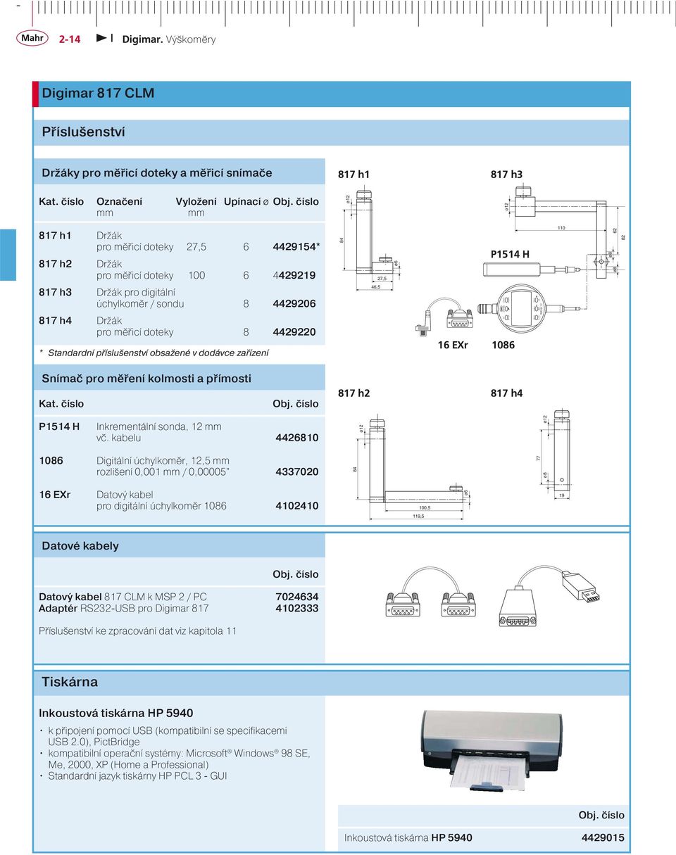 Držák pro měřicí doteky 8 4429220 * Standardní příslušenství obsažené v dodávce zařízení 46,5 16 EXr TOL MAX/MIN ON/OFF SET TOL mm/inch DATA 1086 PRESET TOL ABS mm inch PRESET RESET SET PR ABS