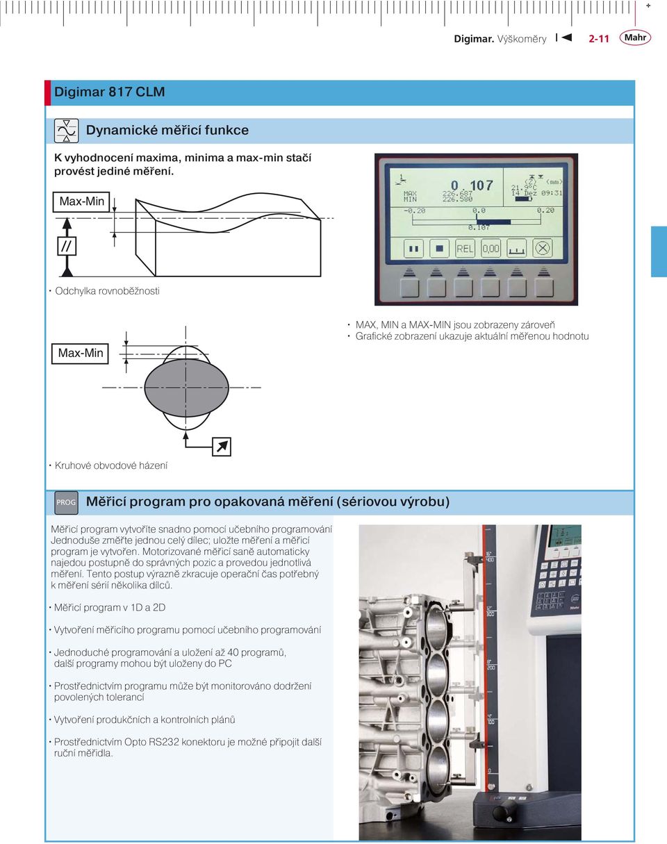 výrobu) Měřicí program vytvoříte snadno pomocí učebního programování Jednoduše změřte jednou celý dílec; uložte měření a měřicí program je vytvořen.