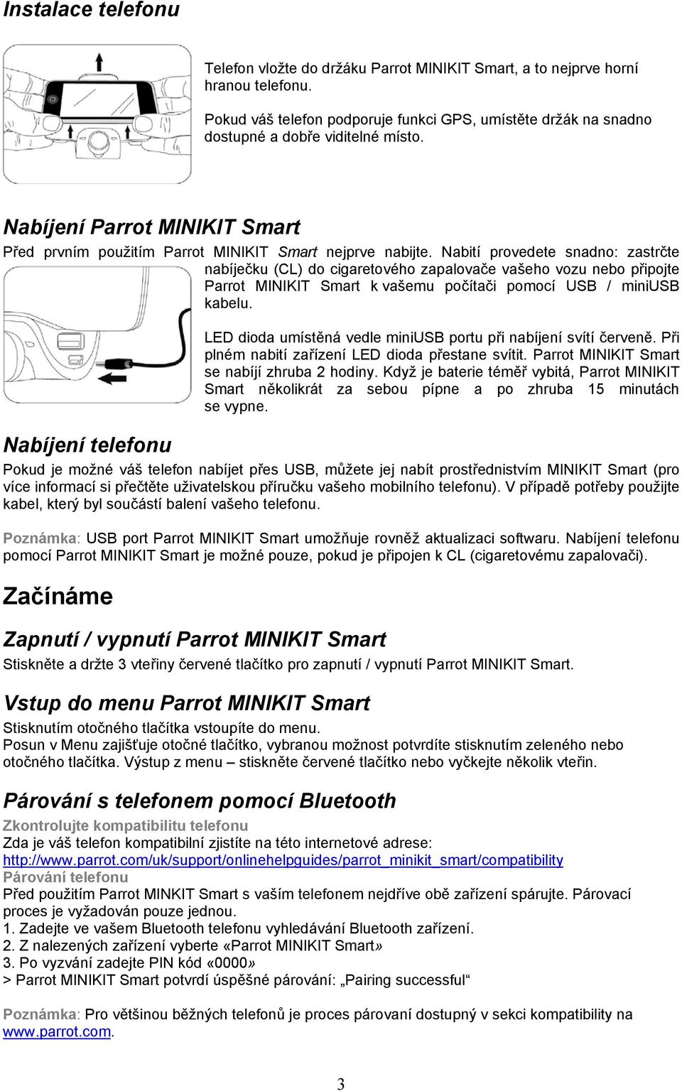 Nabití provedete snadno: zastrčte nabíječku (CL) do cigaretového zapalovače vašeho vozu nebo připojte Parrot MINIKIT Smart k vašemu počítači pomocí USB / miniusb kabelu.