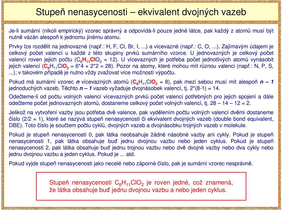 U jednovazných je celkový počet valencí roven jejich počtu (C 6 11 Cl 2 = 12). U vícevazných je potřeba počet jednotlivých atomů vynásobit jejich valencí (C 6 11 Cl 2 = 6*4 + 2*2 = 28).