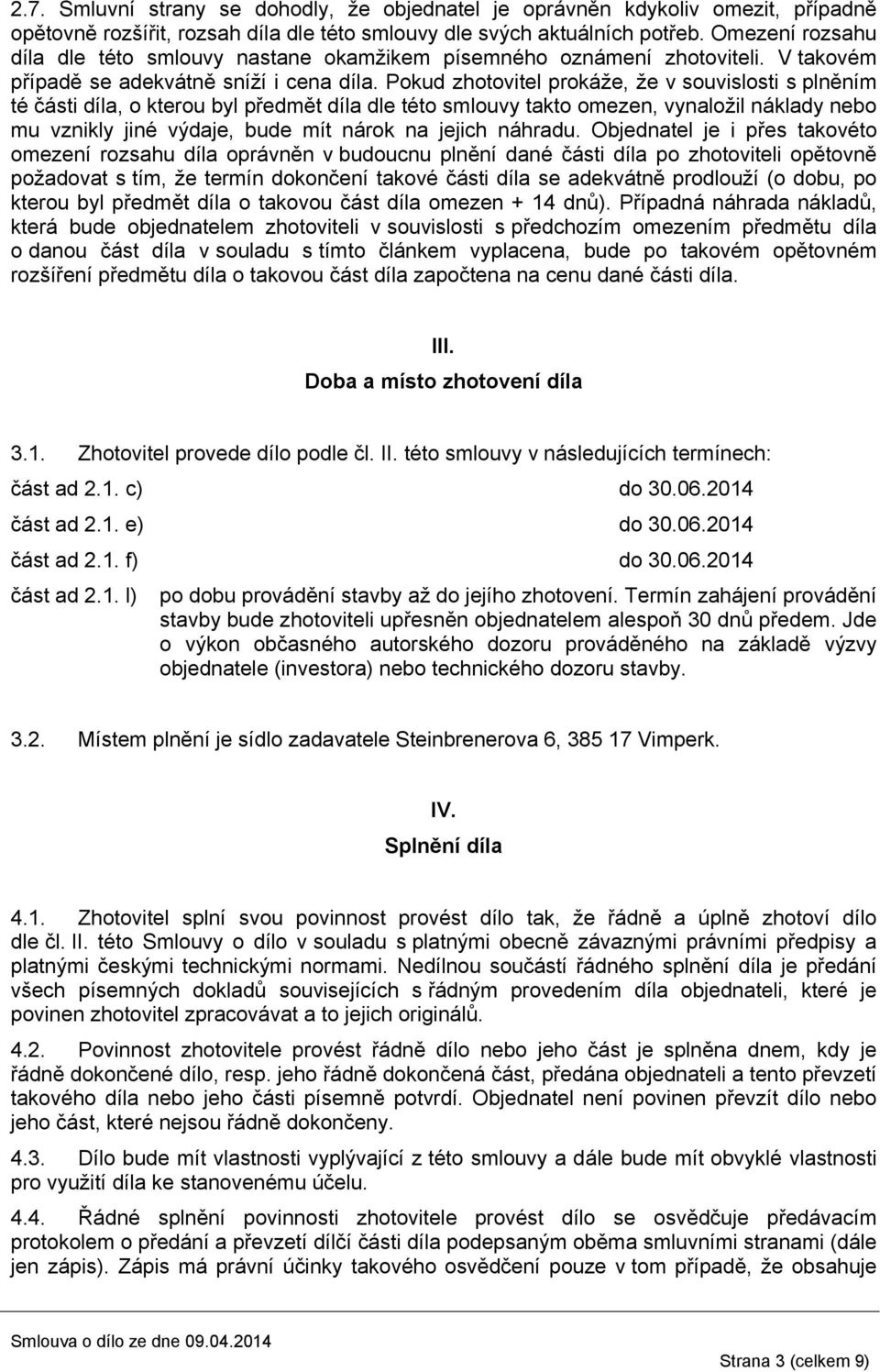 Pokud zhotovitel prokáže, že v souvislosti s plněním té části díla, o kterou byl předmět díla dle této smlouvy takto omezen, vynaložil náklady nebo mu vznikly jiné výdaje, bude mít nárok na jejich