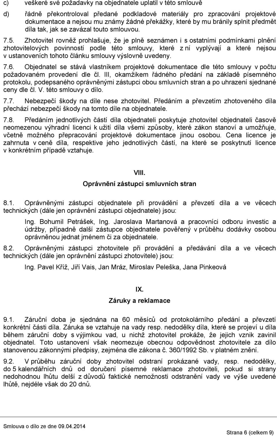 Zhotovitel rovněž prohlašuje, že je plně seznámen i s ostatními podmínkami plnění zhotovitelových povinností podle této smlouvy, které z ní vyplývají a které nejsou v ustanoveních tohoto článku