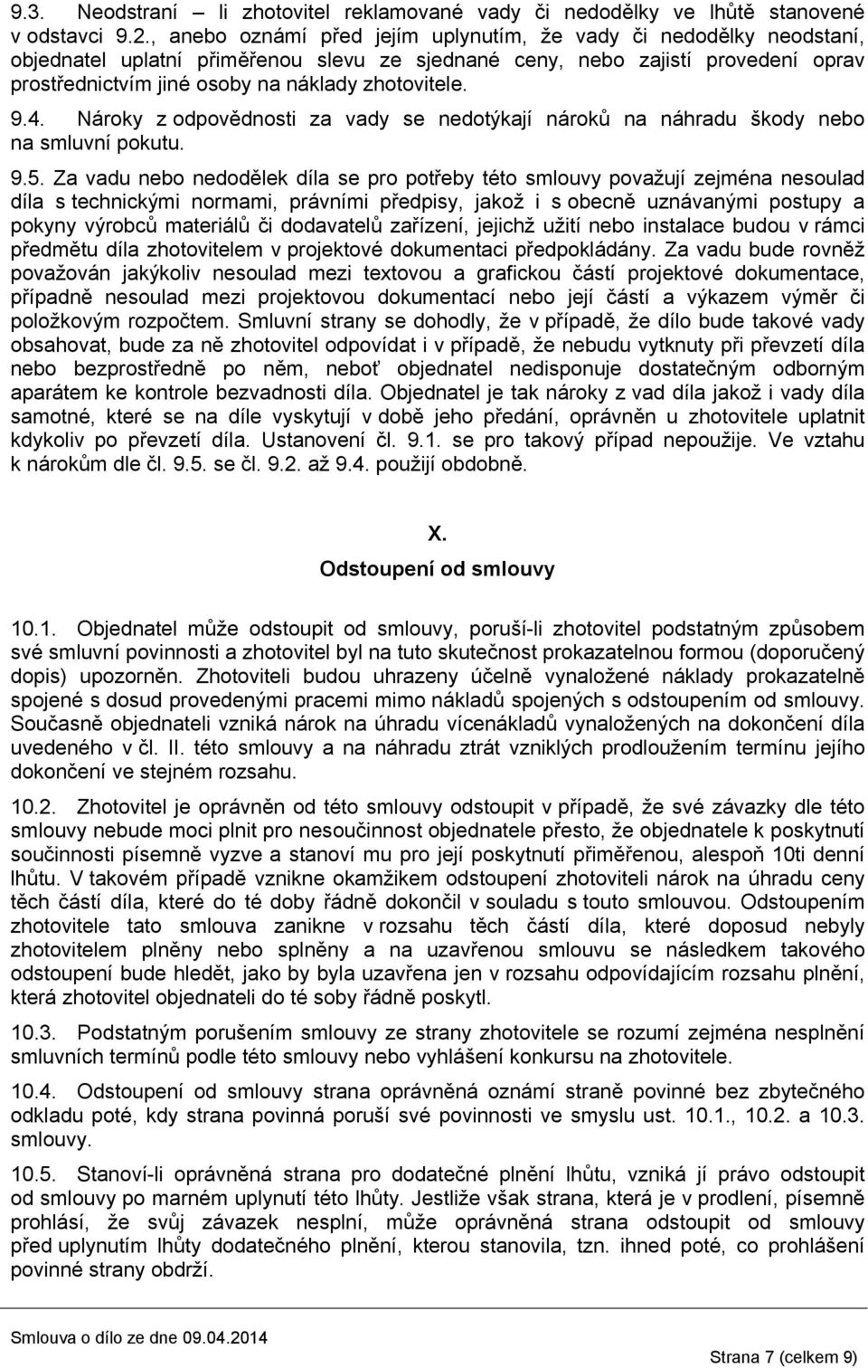 zhotovitele. 9.4. Nároky z odpovědnosti za vady se nedotýkají nároků na náhradu škody nebo na smluvní pokutu. 9.5.