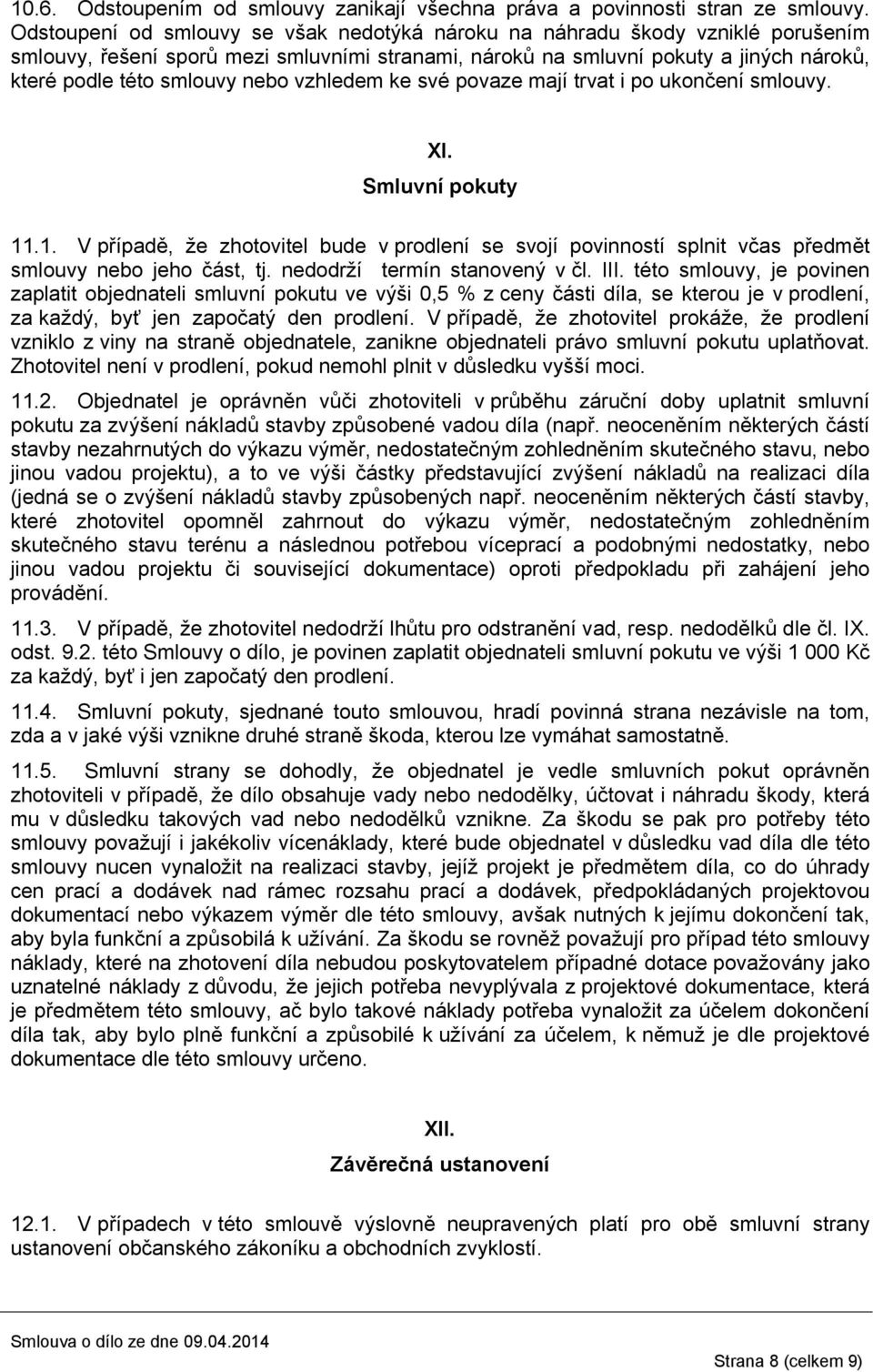 vzhledem ke své povaze mají trvat i po ukončení smlouvy. XI. Smluvní pokuty 11.1. V případě, že zhotovitel bude v prodlení se svojí povinností splnit včas předmět smlouvy nebo jeho část, tj.