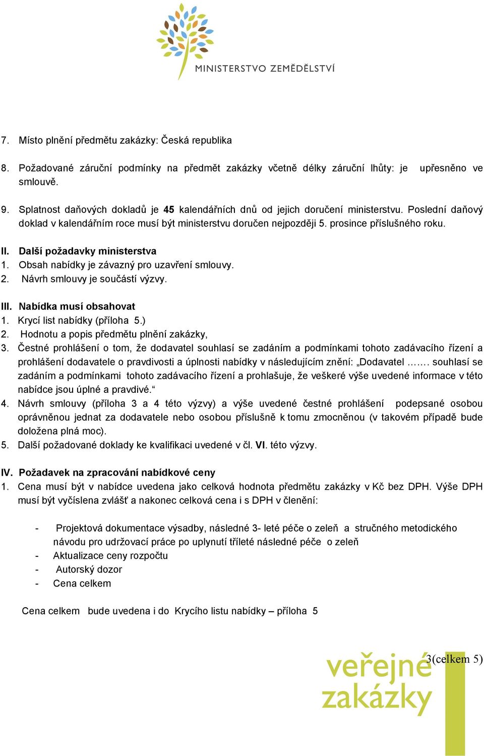 Další požadavky ministerstva 1. Obsah nabídky je závazný pro uzavření smlouvy. 2. Návrh smlouvy je součástí výzvy. III. Nabídka musí obsahovat 1. Krycí list nabídky (příloha 5.) 2.