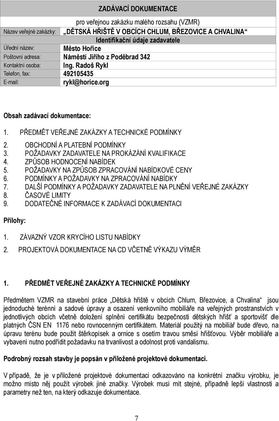 PŘEDMĚT VEŘEJNÉ ZAKÁZKY A TECHNICKÉ PODMÍNKY 2. OBCHODNÍ A PLATEBNÍ PODMÍNKY 3. POŽADAVKY ZADAVATELE NA PROKÁZÁNÍ KVALIFIKACE 4. ZPŮSOB HODNOCENÍ NABÍDEK 5.