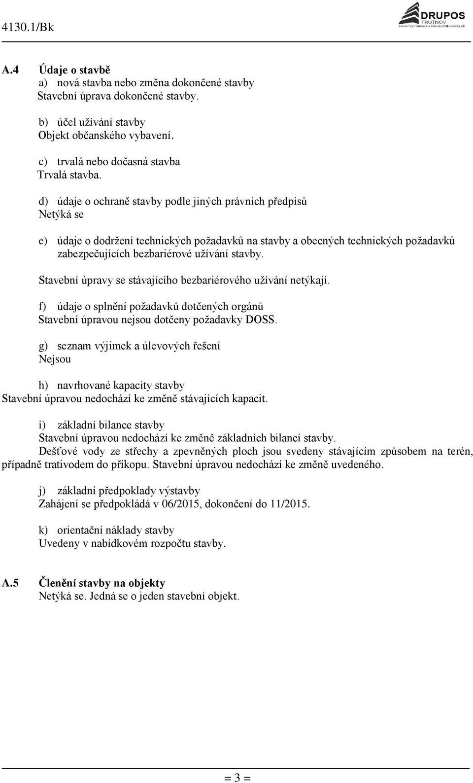 Stavební úpravy se stávajícího bezbariérového užívání netýkají. f) údaje o splnění požadavků dotčených orgánů Stavební úpravou nejsou dotčeny požadavky DOSS.