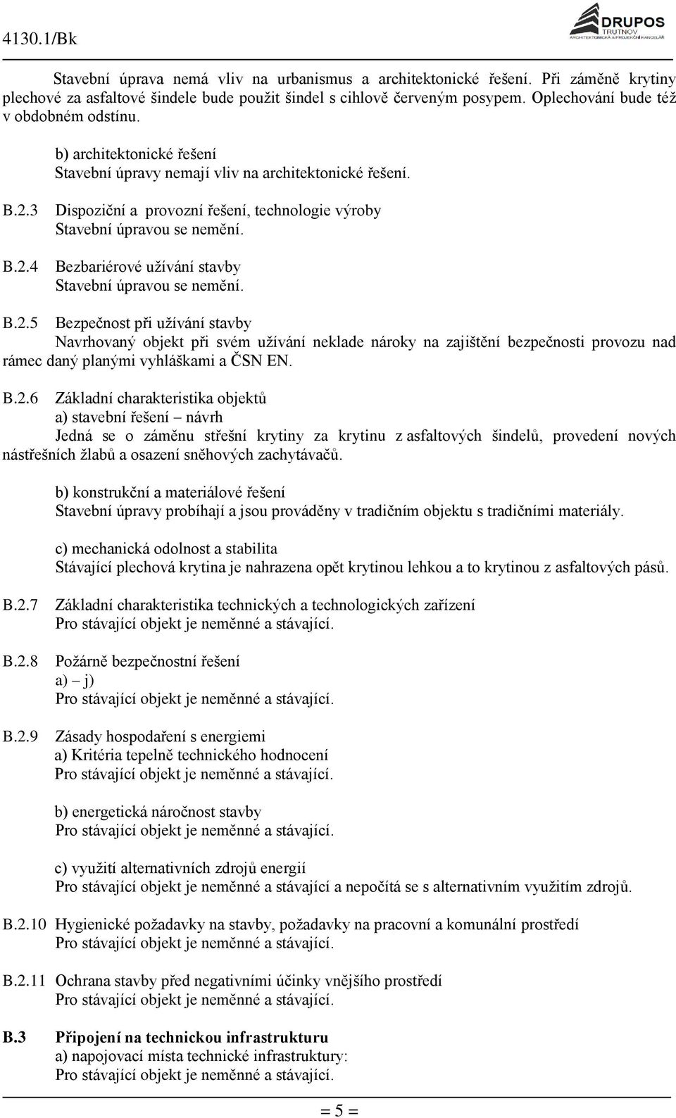 3 B.2.4 Dispoziční a provozní řešení, technologie výroby Stavební úpravou se nemění. Bezbariérové užívání stavby Stavební úpravou se nemění. B.2.5 Bezpečnost při užívání stavby Navrhovaný objekt při svém užívání neklade nároky na zajištění bezpečnosti provozu nad rámec daný planými vyhláškami a ČSN EN.