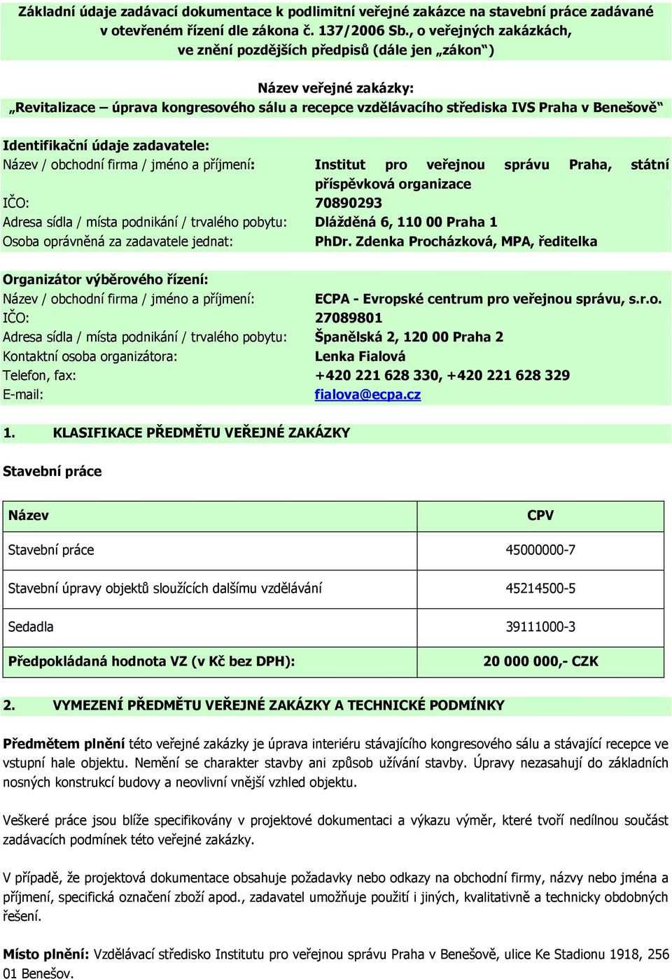 Identifikační údaje zadavatele: Název / obchodní firma / jméno a příjmení: Institut pro veřejnou správu Praha, státní příspěvková organizace IČO: 70890293 Adresa sídla / místa podnikání / trvalého