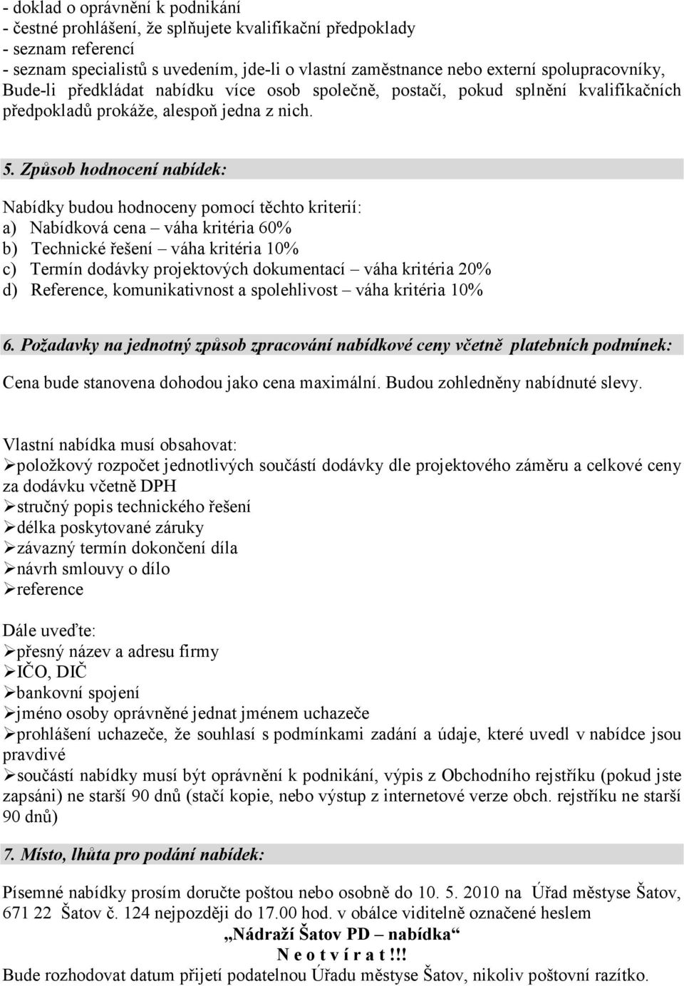 Způsob hodnocení nabídek: Nabídky budou hodnoceny pomocí těchto kriterií: a) Nabídková cena váha kritéria 60% b) Technické řešení váha kritéria 10% c) Termín dodávky projektových dokumentací váha