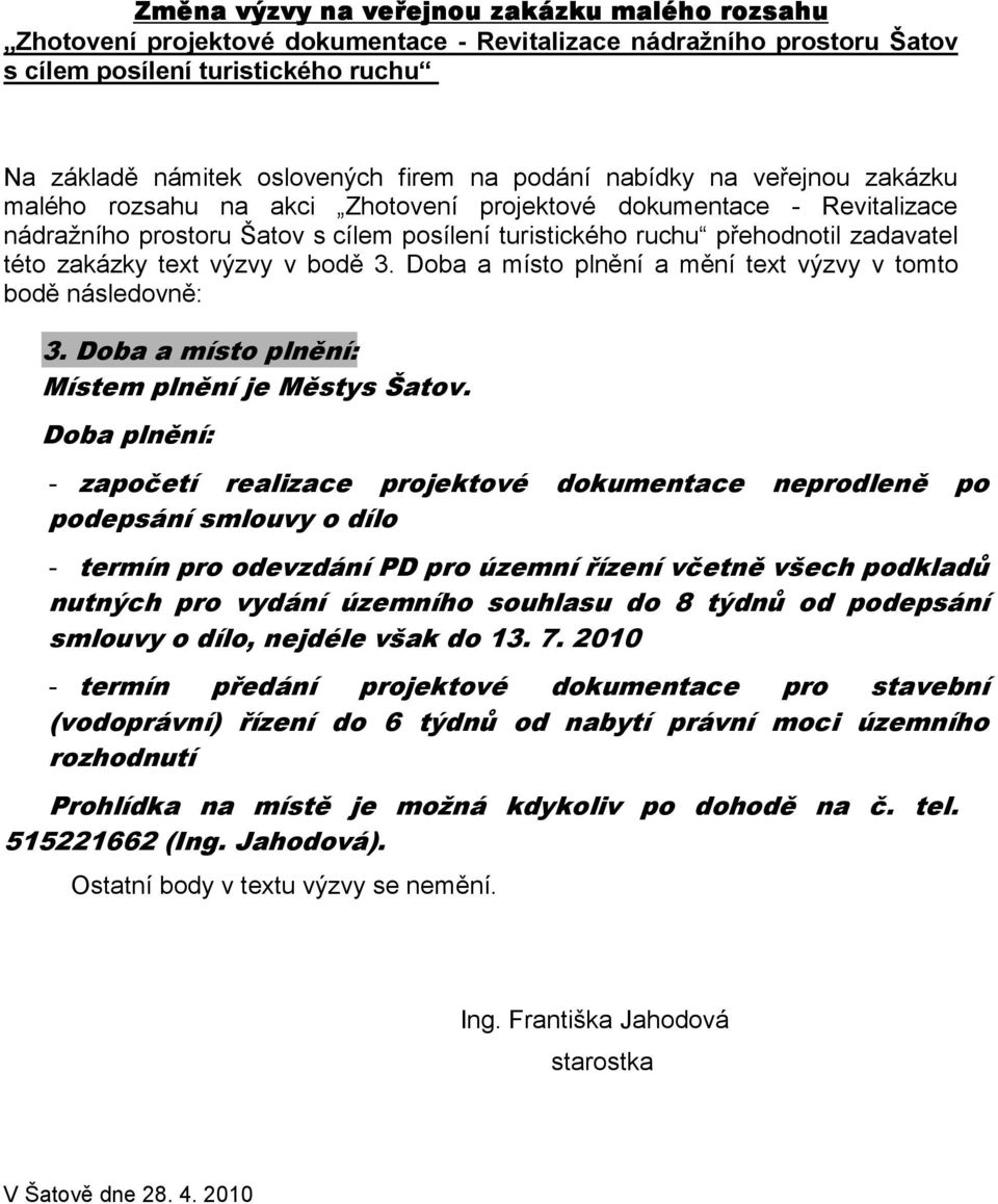 zakázky text výzvy v bodě 3. Doba a místo plnění a mění text výzvy v tomto bodě následovně: 3. Doba a místo plnění: Místem plnění je Městys Šatov.