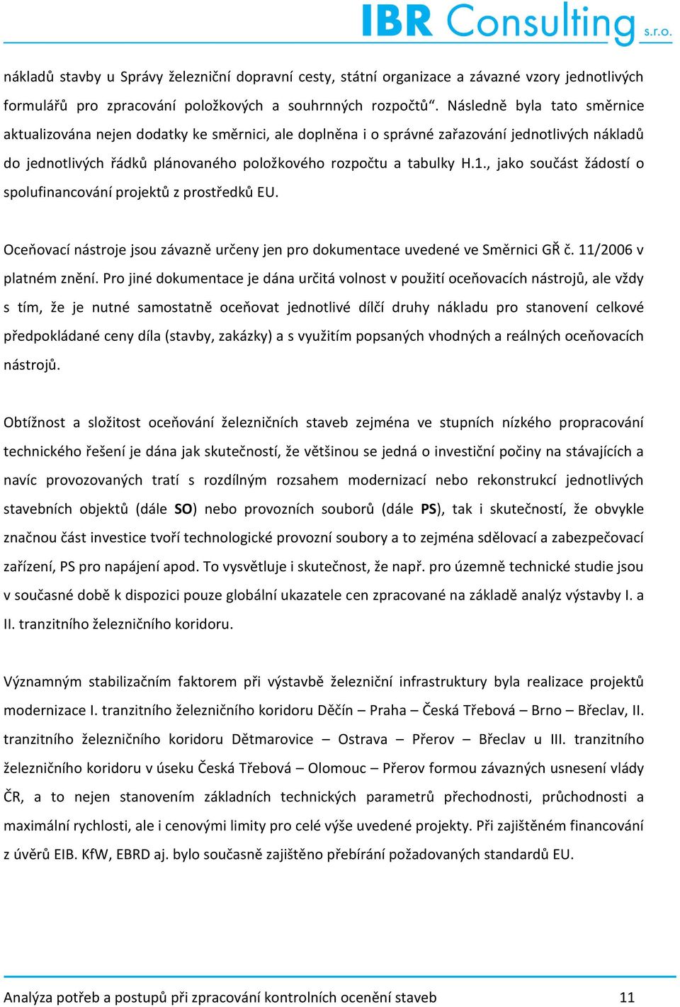 , jako součást žádostí o spolufinancování projektů z prostředků EU. Oceňovací nástroje jsou závazně určeny jen pro dokumentace uvedené ve Směrnici GŘ č. 11/2006 v platném znění.