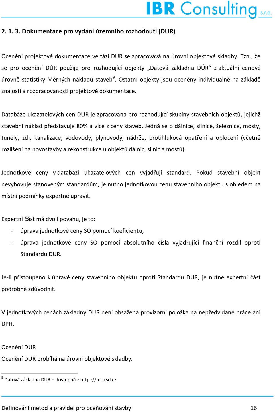 Ostatní objekty jsou oceněny individuálně na základě znalosti a rozpracovanosti projektové dokumentace.