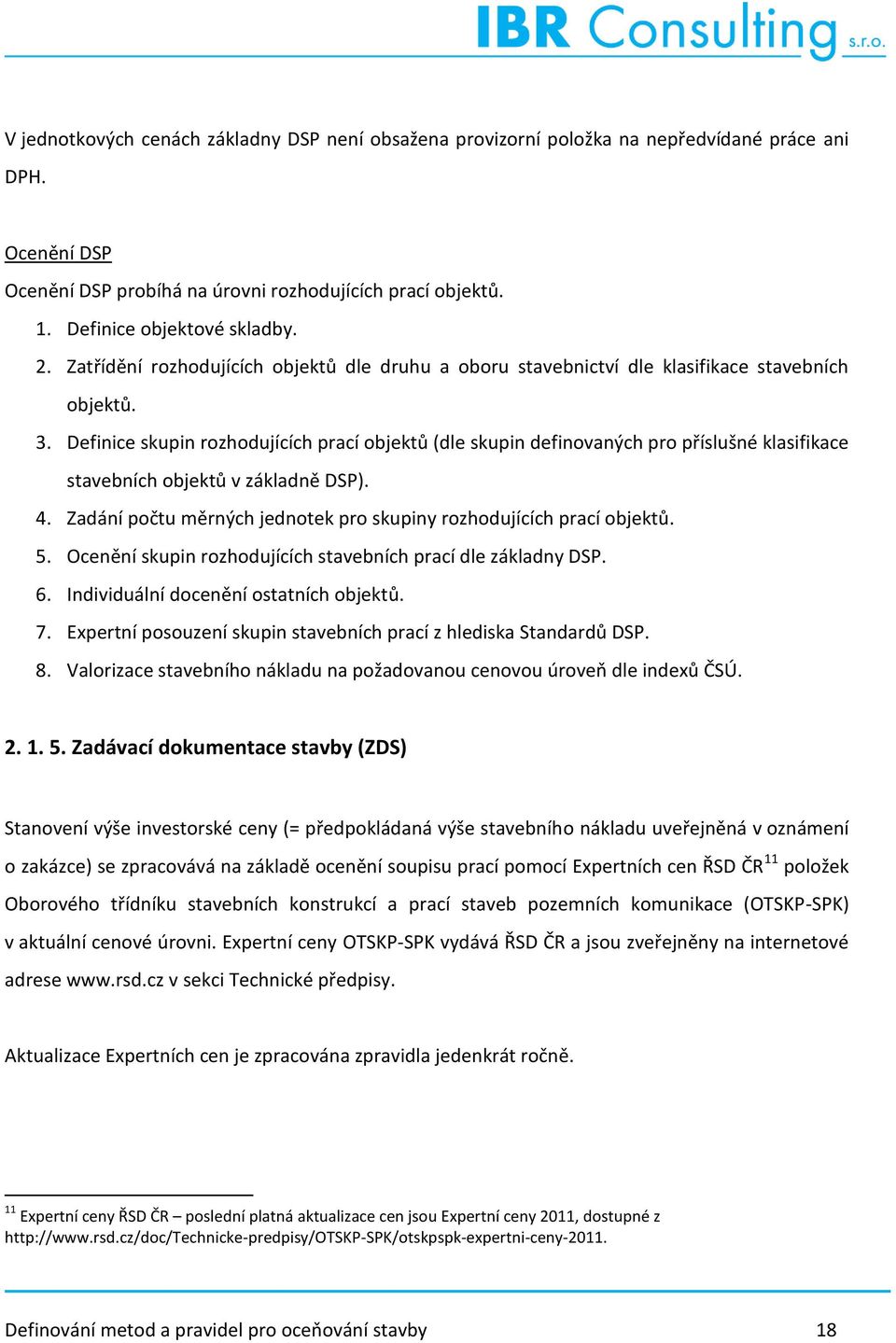 Definice skupin rozhodujících prací objektů (dle skupin definovaných pro příslušné klasifikace stavebních objektů v základně DSP). 4.