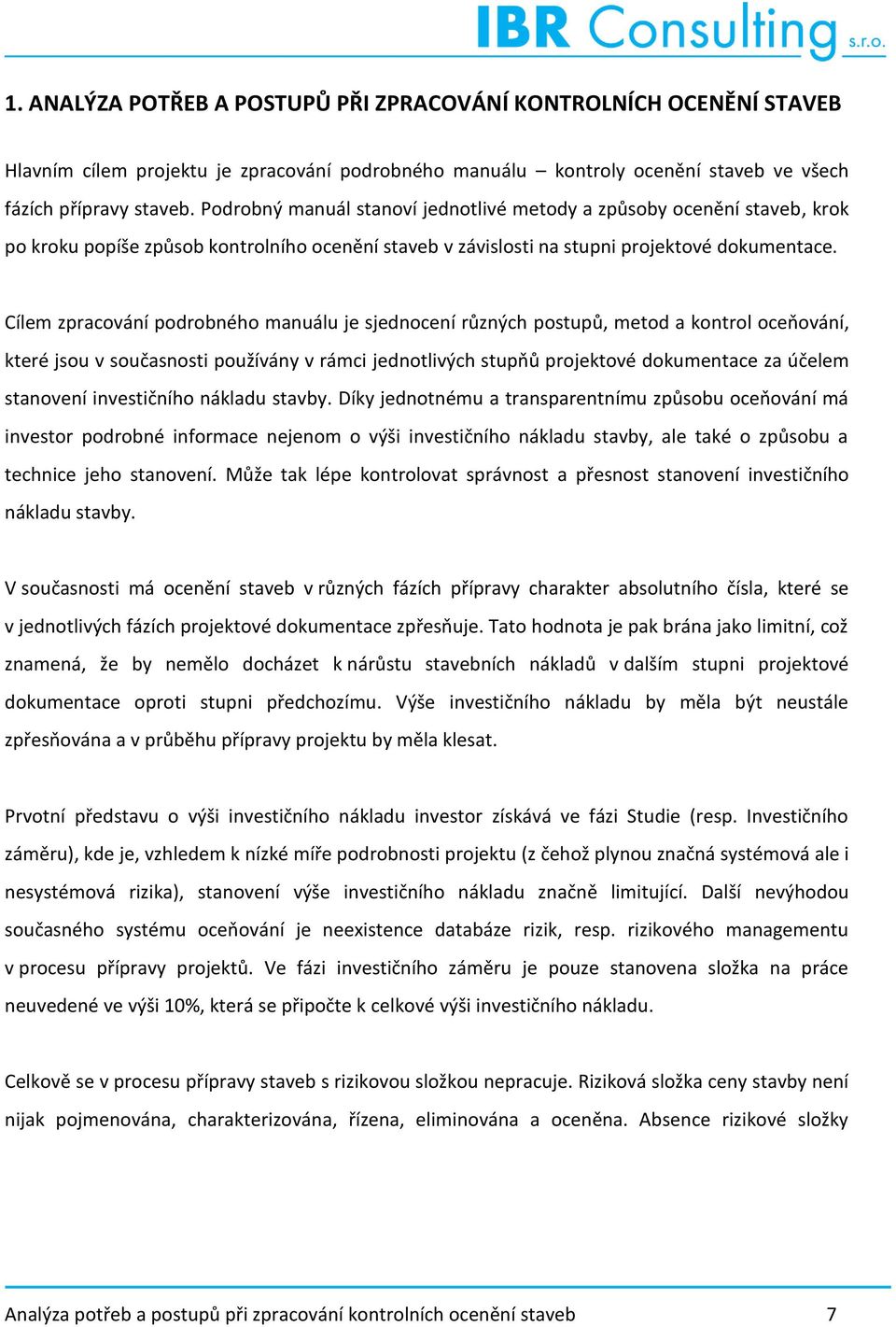 Cílem zpracování podrobného manuálu je sjednocení různých postupů, metod a kontrol oceňování, které jsou v současnosti používány v rámci jednotlivých stupňů projektové dokumentace za účelem stanovení