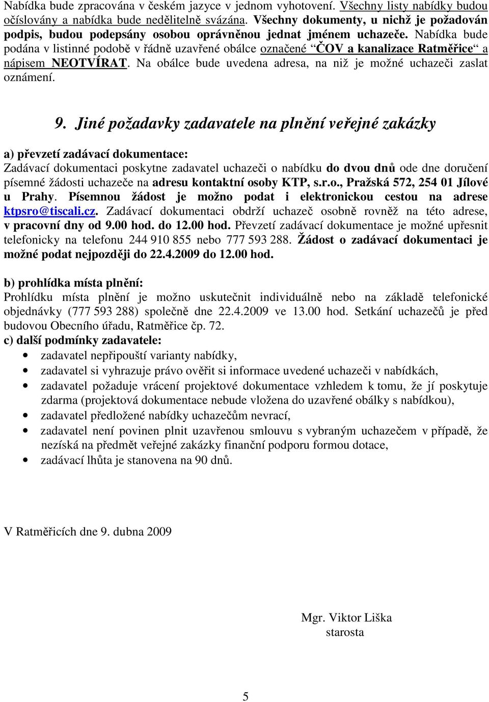 Nabídka bude podána v listinné podobě v řádně uzavřené obálce označené ČOV a kanalizace Ratměřice a nápisem NEOTVÍRAT. Na obálce bude uvedena adresa, na niž je možné uchazeči zaslat oznámení. 9.