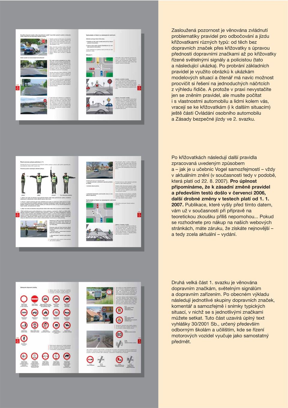Po probrání základních pravidel je využito obrázků k ukázkám modelových situací a čtenář má navíc možnost procvičit si řešení na jednoduchých náčrtcích z výhledu řidiče.