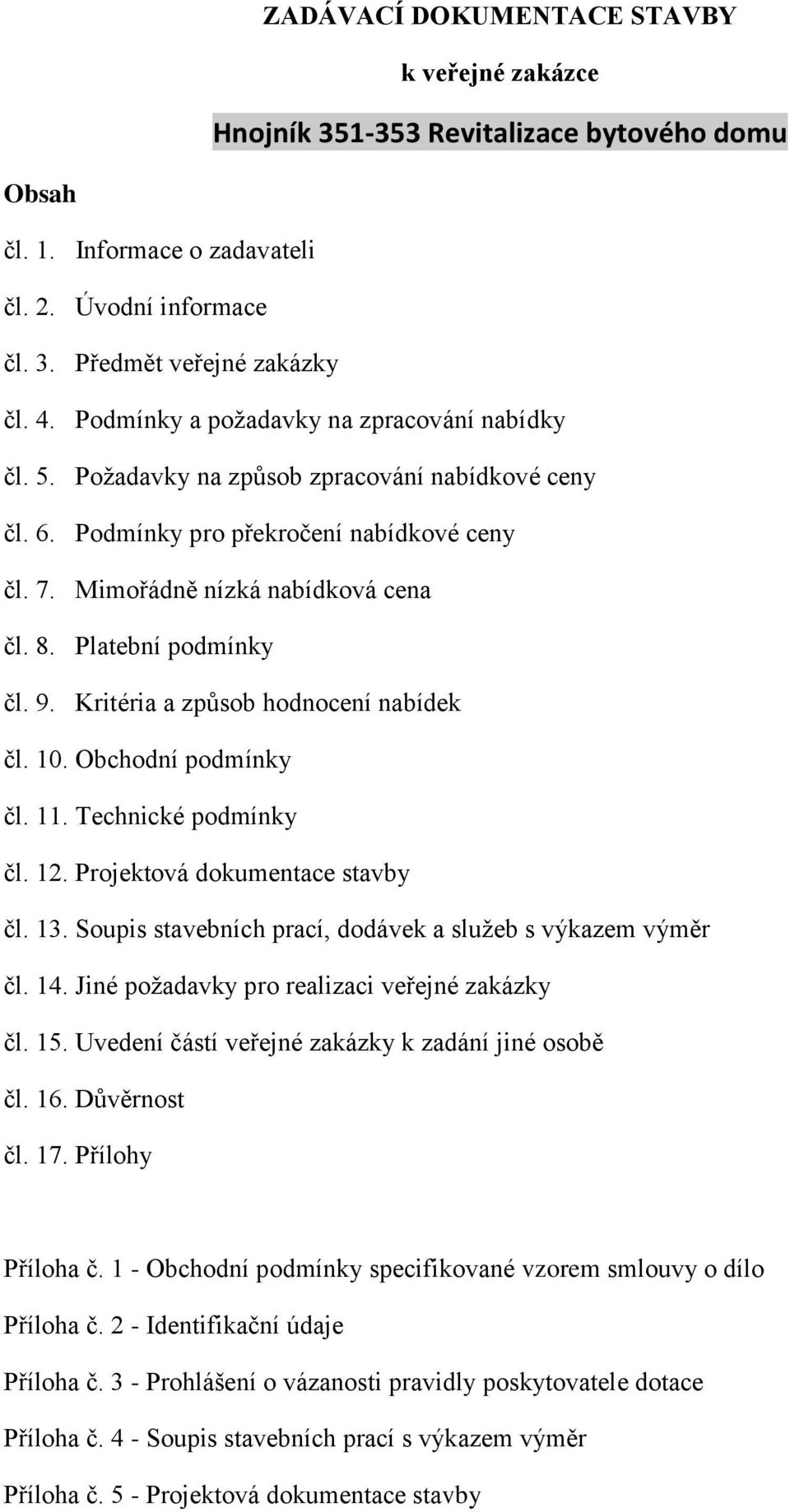 Platební podmínky čl. 9. Kritéria a způsob hodnocení nabídek čl. 10. Obchodní podmínky čl. 11. Technické podmínky čl. 12. Projektová dokumentace stavby čl. 13.