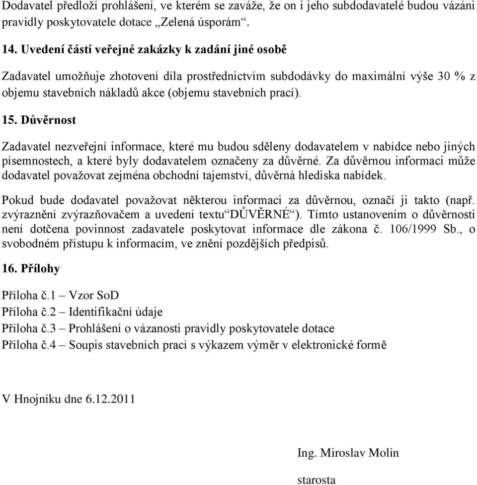 Důvěrnost Zadavatel nezveřejní informace, které mu budou sděleny dodavatelem v nabídce nebo jiných písemnostech, a které byly dodavatelem označeny za důvěrné.