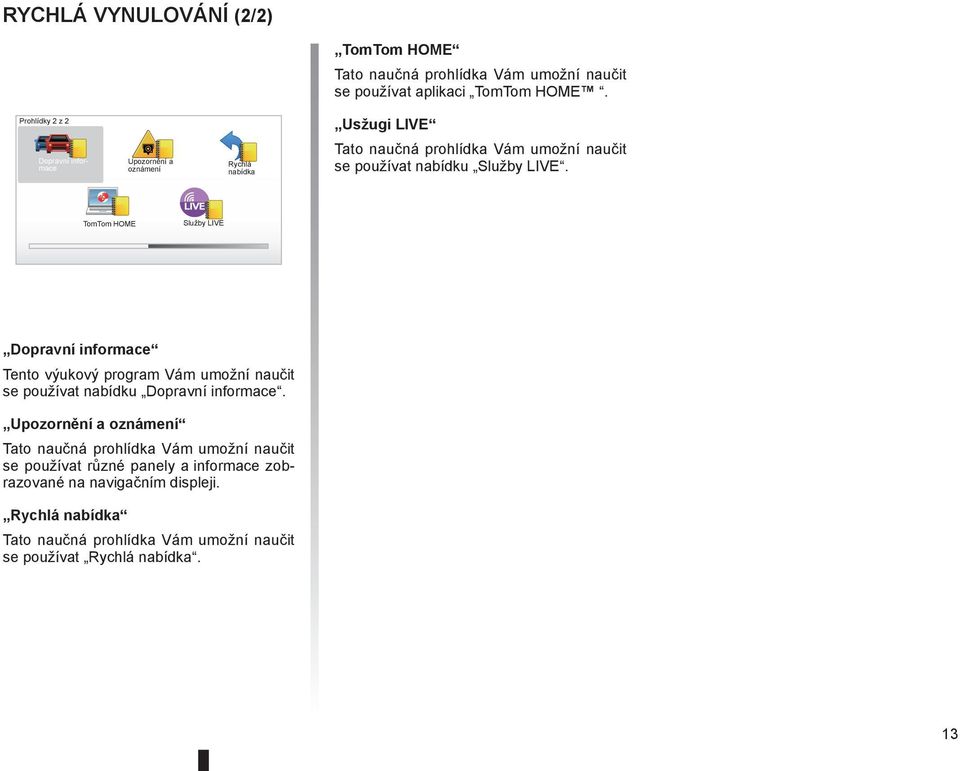 LIVE. LIVE TomTom HOME Služby LIVE Dopravní informace Tento výukový program Vám umožní naučit se používat nabídku Dopravní informace.