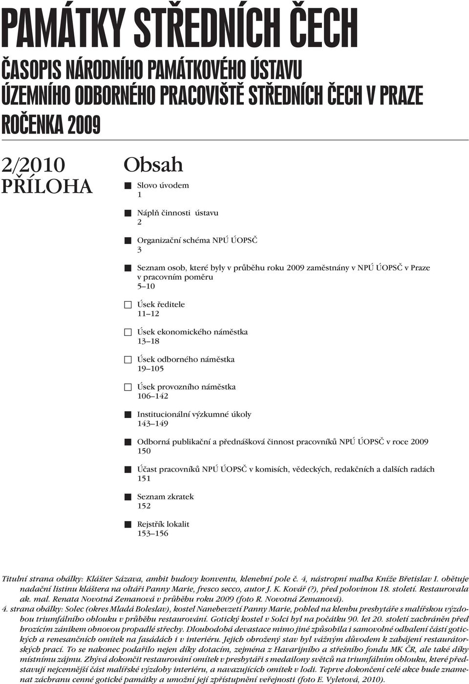 2009 150 Účast pracovníků NPÚ ÚOPSČ v komisích, vědeckých, redakčních a dalších radách 151 Seznam zkratek 152 Rejstřík lokalit 153 156 Titulní strana obálky: Klášter Sázava, ambit budovy konventu,