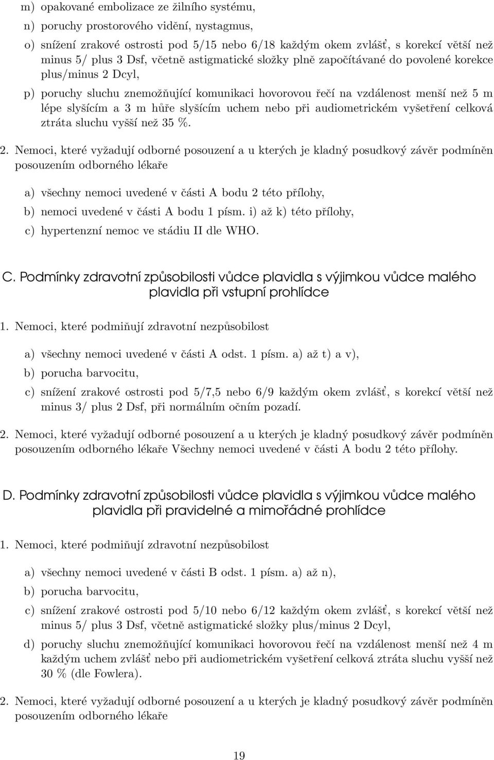 slyšícím uchem nebo při audiometrickém vyšetření celková ztráta sluchu vyšší než 35 %. 2.