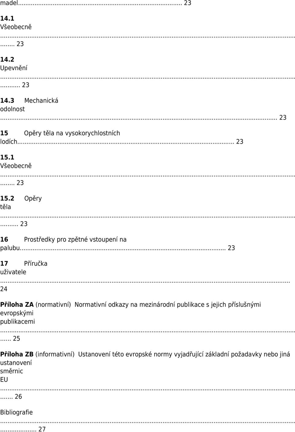 .. 24 Příloha ZA (normativní) Normativní odkazy na mezinárodní publikace s jejich příslušnými evropskými publikacemi.