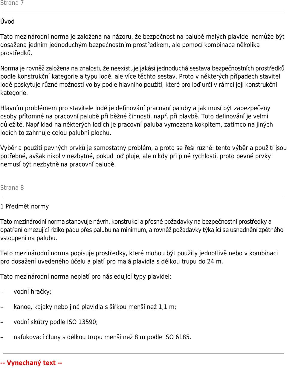 Proto v některých případech stavitel lodě poskytuje různé možnosti volby podle hlavního použití, které pro loď určí v rámci její konstrukční kategorie.