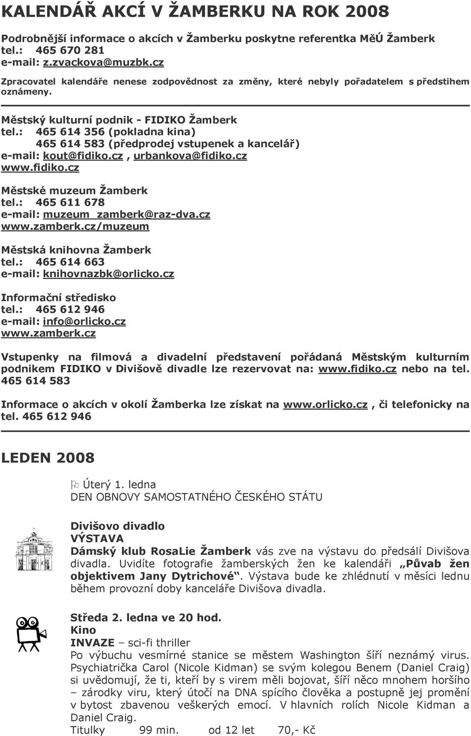 : 465 614 356 (pokladna kina) 465 614 583 (předprodej vstupenek a kancelář) e-mail: kout@fidiko.cz, urbankova@fidiko.cz www.fidiko.cz Městské muzeum Žamberk tel.