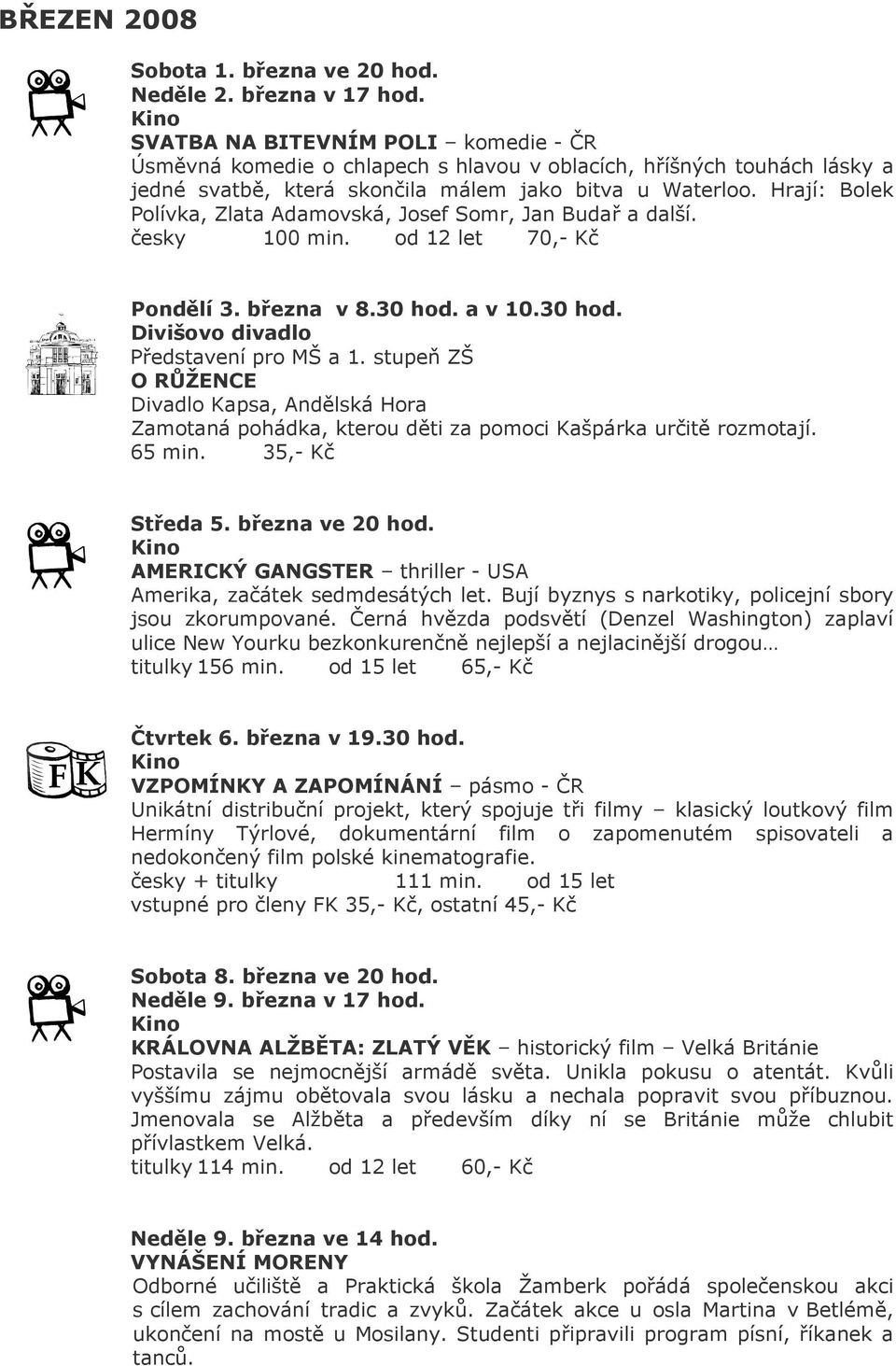 Hrají: Bolek Polívka, Zlata Adamovská, Josef Somr, Jan Budař a další. česky 100 min. od 12 let 70,- Kč Pondělí 3. března v 8.30 hod. a v 10.30 hod. Představení pro MŠ a 1.