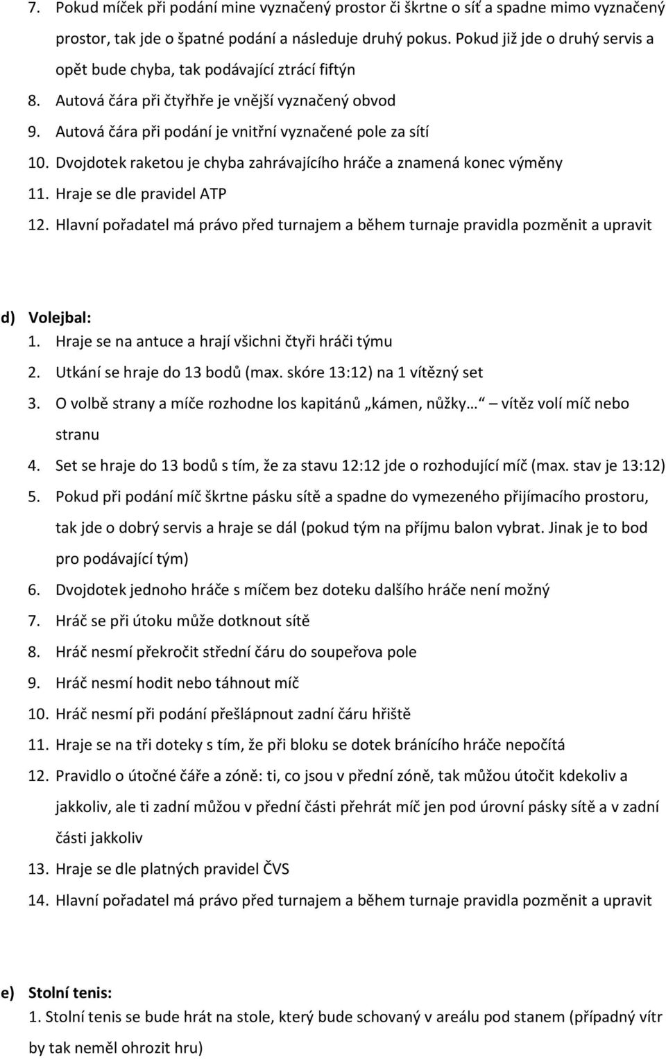 Dvojdotek raketou je chyba zahrávajícího hráče a znamená konec výměny 11. Hraje se dle pravidel ATP 12.