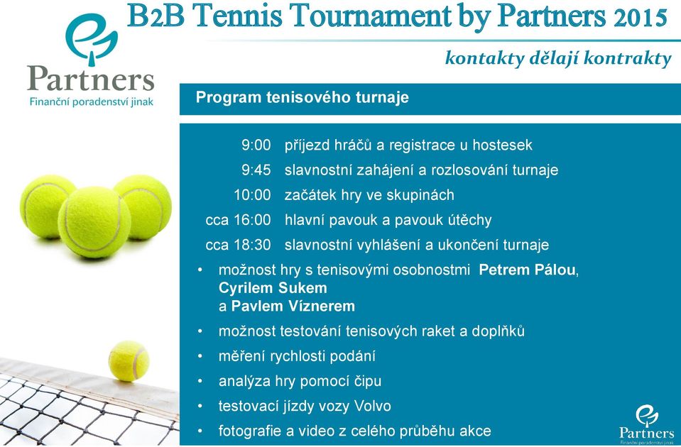 ukončení turnaje možnost hry s tenisovými osobnostmi Petrem Pálou, Cyrilem Sukem a Pavlem Víznerem možnost testování