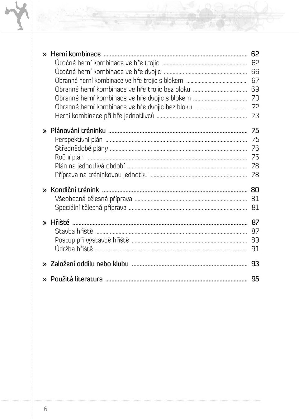 .. 72 Herní kombinace při hře jednotlivců... 73» Plánování tréninku... 75 Perspektivní plán... 75 Střednědobé plány... 76 Roční plán... 76 Plán na jednotlivá období.