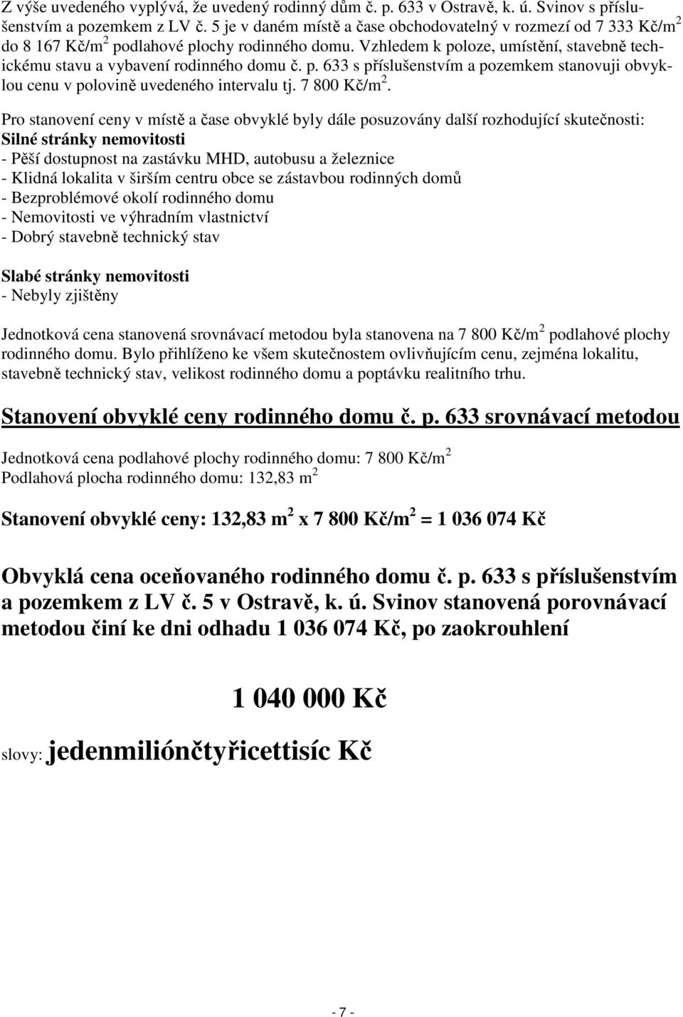 p. 633 s příslušenstvím a pozemkem stanovuji obvyklou cenu v polovině uvedeného intervalu tj. 7 800 Kč/m 2.