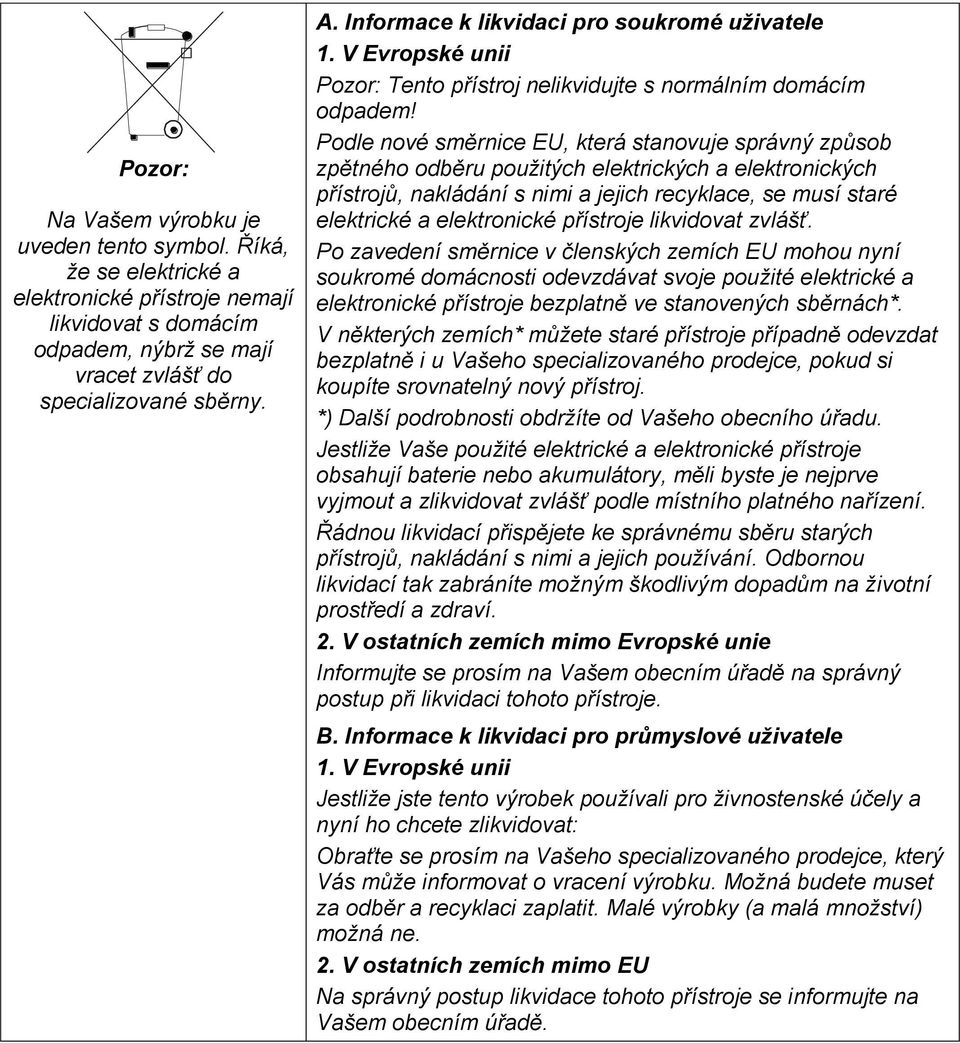 Podle nové směrnice EU, která stanovuje správný způsob zpětného odběru použitých elektrických a elektronických přístrojů, nakládání s nimi a jejich recyklace, se musí staré elektrické a elektronické