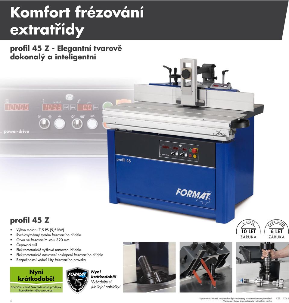 frézovacího hřídele Bezpečnostní vodící lišty frézovacího pravítka X - R O L L 10 LET Záruka EASY-GLIDE 6 LET Záruka Vyžádejte si