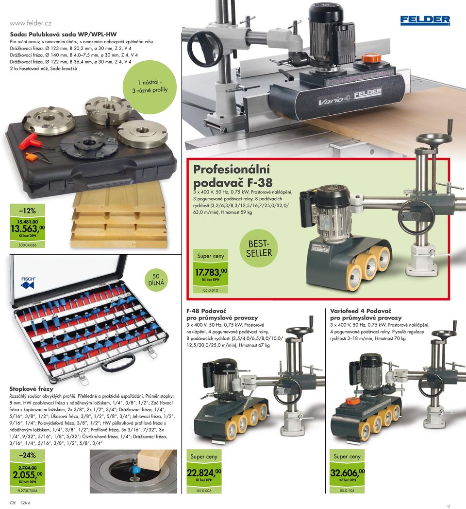 mm, ø 30 mm, Z 4, V 4 Drážkovací fréza, Ø 122 mm, B 36,4 mm, ø 30 mm, Z 4, V 4 2 ks Fasetovací nůž, Sada kroužků 1 nástroj - 3 různé profily 12% Profesionální podavač F-38 3 x 400 V, 50 Hz, 0,75 kw,