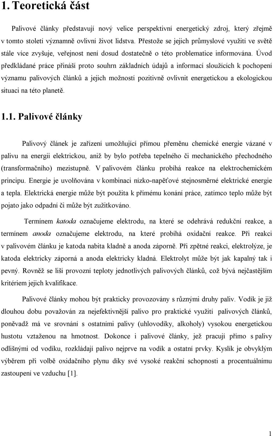 Úvod předkládané práce přináší proto souhrn základních údajů a informací sloužících k pochopení významu palivových článků a jejich možností pozitivně ovlivnit energetickou a ekologickou situaci na