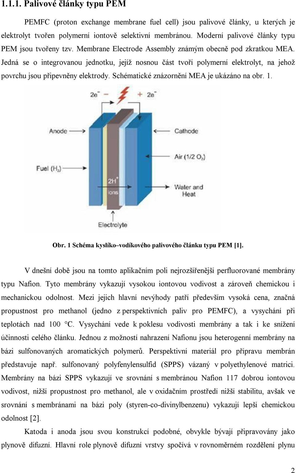 Jedná se o integrovanou jednotku, jejíž nosnou část tvoří polymerní elektrolyt, na jehož povrchu jsou připevněny elektrody. Schématické znázornění MEA je ukázáno na obr. 1. Obr.