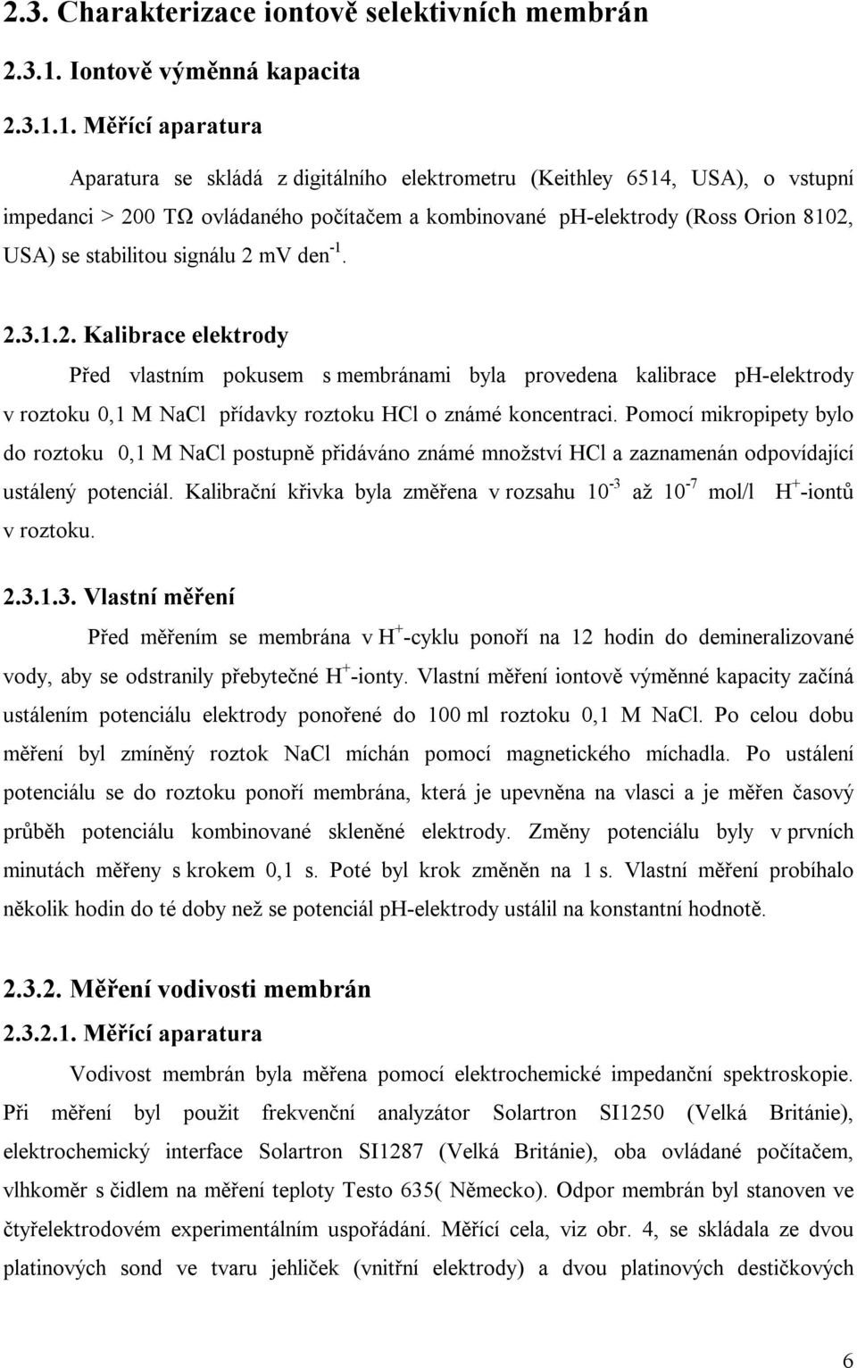 1. Měřící aparatura Aparatura se skládá z digitálního elektrometru (Keithley 6514, USA), o vstupní impedanci > 2 TΩ ovládaného počítačem a kombinované ph-elektrody (Ross Orion 812, USA) se stabilitou