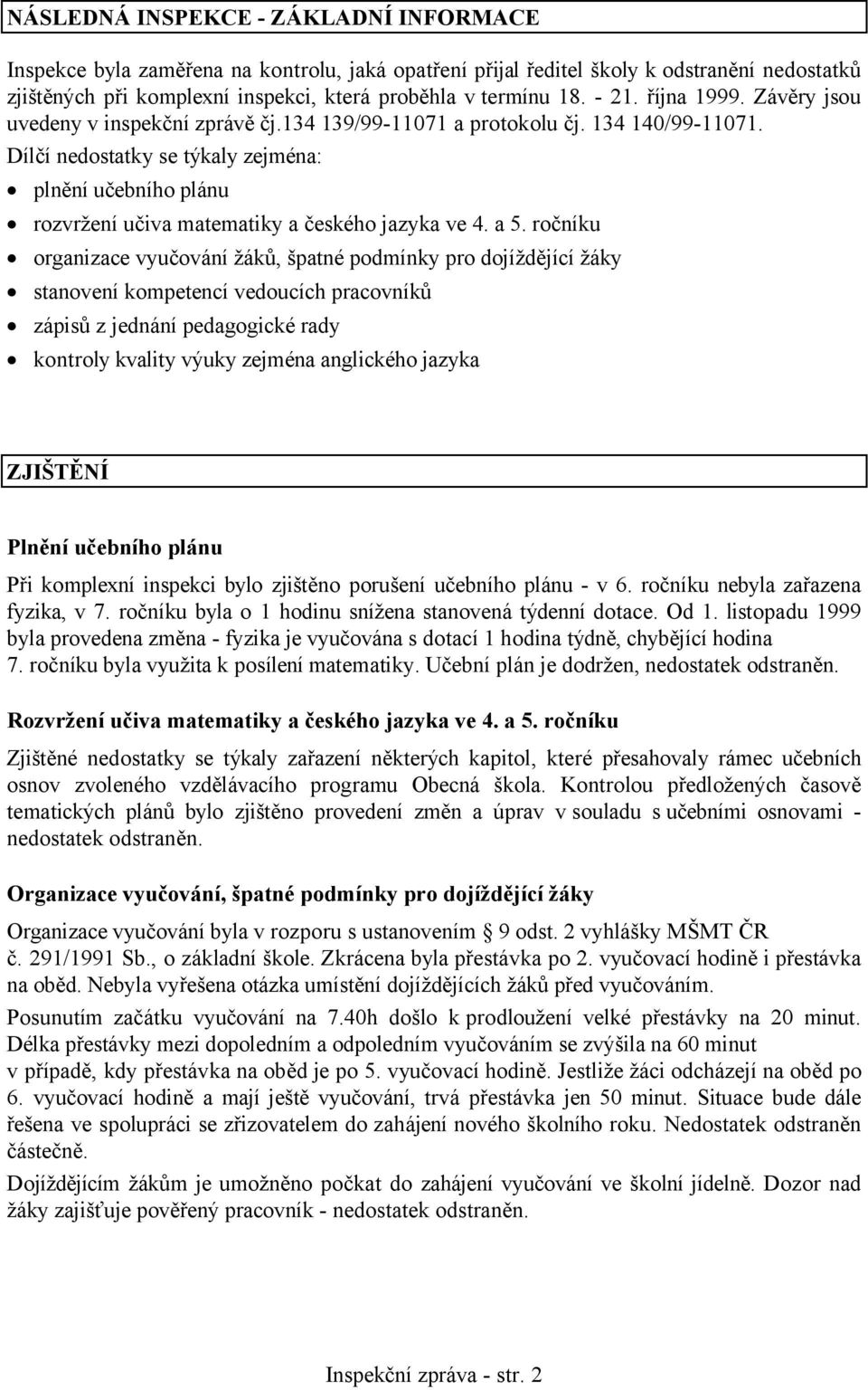 Dílčí nedostatky se týkaly zejména: plnění učebního plánu rozvržení učiva matematiky a českého jazyka ve 4. a 5.